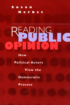 Reading Public Opinion: How Political Actors View the Democratic Process - Herbst, Susan