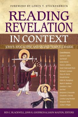Reading Revelation in Context: John's Apocalypse and Second Temple Judaism - Blackwell, Ben C. (Editor), and Goodrich, John K. (Editor), and Maston, Jason (Editor)