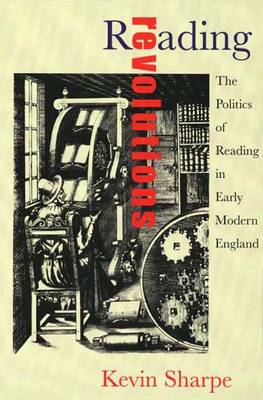 Reading Revolutions: The Politics of Reading in Early Modern England - Sharpe, Kevin, Dr.