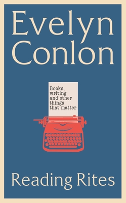 Reading Rites: Books, Writing and Other Things That Matter - Conlon, Evelyn