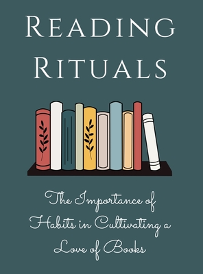 Reading Rituals: The Importance of Habits in Cultivating a Love of Books - Russell, Luke Phil