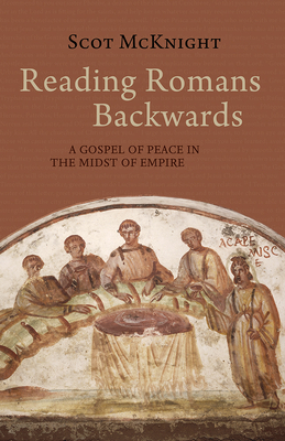 Reading Romans Backwards: A Gospel of Peace in the Midst of Empire - McKnight, Scot