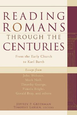 Reading Romans Through the Centuries: From the Early Church to Karl Barth - Greenman, Jeffrey P, Ph.D. (Editor), and Larsen, Timothy (Editor)