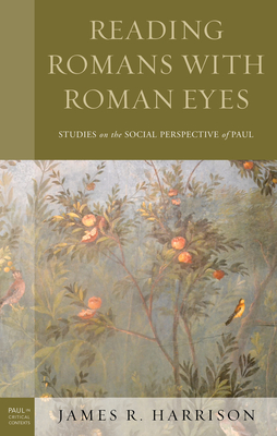 Reading Romans with Roman Eyes: Studies on the Social Perspective of Paul - Harrison, James R.