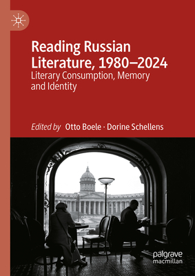 Reading Russian Literature, 1980-2024: Literary Consumption, Memory and Identity - Boele, Otto (Editor), and Schellens, Dorine (Editor)