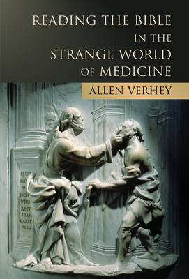 Reading the Bible in the Strange World of Medicine - Verhey, Allen