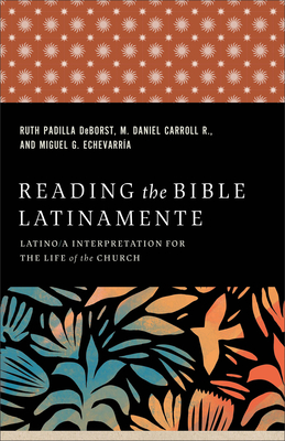 Reading the Bible Latinamente: Latino/A Interpretation for the Life of the Church - Deborst, Ruth Padilla, and Carroll R M Daniel, and Echevarra, Miguel G