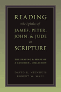 Reading the Epistles of James, Peter, John & Jude as Scripture: The Shaping and Shape of a Canonical Collection