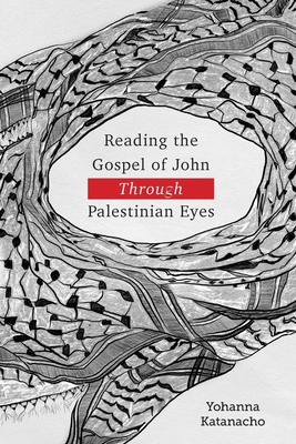 Reading the Gospel of John through Palestinian Eyes - Katanacho, Yohanna