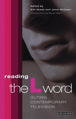 Reading 'The L Word': Outing Contemporary Television - Akass, Kim, and McCabe, Janet