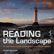 Reading the Landscape: An Inspirational and Instructional Guide to Landscape Photography