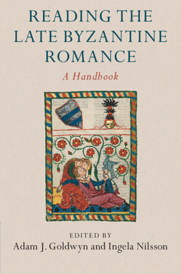 Reading the Late Byzantine Romance - Goldwyn, Adam J (Editor), and Nilsson, Ingela (Editor)