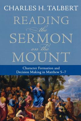 Reading the Sermon on the Mount: Character Formation and Decision Making in Matthew 5-7 - Talbert, Charles H