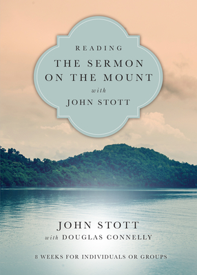 Reading the Sermon on the Mount with John Stott: 8 Weeks for Individuals or Groups - Stott, John, Dr., and Connelly, Douglas (Contributions by)