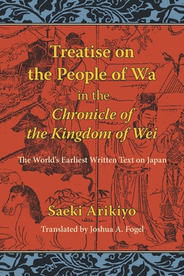 Reading the Treatise on the People of the Wa in the Chronicle of the Kingdom of Wei: The World's Earliest Written Text on Japan - Saeiki, Arikyo, and Fogel, Joshua A (Introduction by)