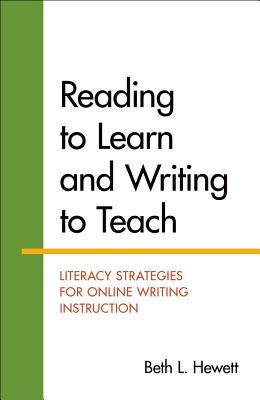 Reading to Learn and Writing to Teach: Literacy Strategies for Online Writing Instruction - Hewett, Beth
