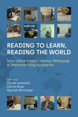 Reading to Learn, Reading the World: How Genre-Based Literacy Pedagogy Is Democratizing Education - Acevedo, Claire (Editor), and Rose, David (Editor), and Whittaker, Rachel (Editor)
