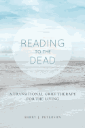 Reading to the Dead: A Transitional Grief Therapy for the Living: (A Gnostic Audio Selection, Includes Free Access to Streaming Audio Book)