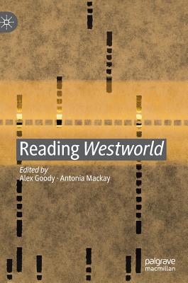 Reading Westworld - Goody, Alex (Editor), and MacKay, Antonia (Editor)