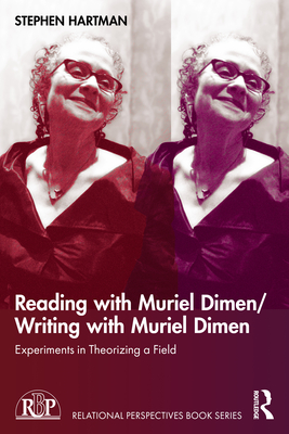 Reading with Muriel Dimen/Writing with Muriel Dimen: Experiments in Theorizing a Field - Hartman, Stephen (Editor)