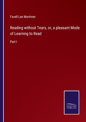 Reading without Tears, or, a pleasant Mode of Learning to Read: Part I - Mortimer, Favell Lee