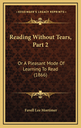 Reading Without Tears, Part 2: Or a Pleasant Mode of Learning to Read (1866)