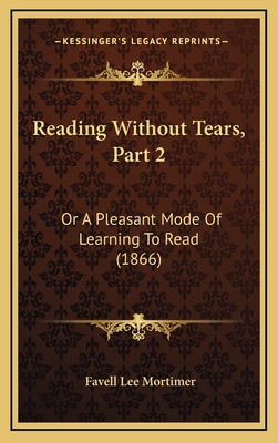 Reading Without Tears, Part 2: Or a Pleasant Mode of Learning to Read (1866) - Mortimer, Favell Lee