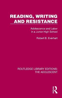 Reading, Writing and Resistance: Adolescence and Labor in a Junior High School - Everhart, Robert B