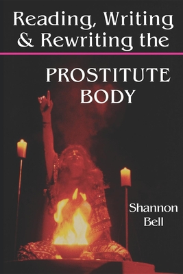 Reading, Writing, and Rewriting the Prostitute Body - Bell, Shannon