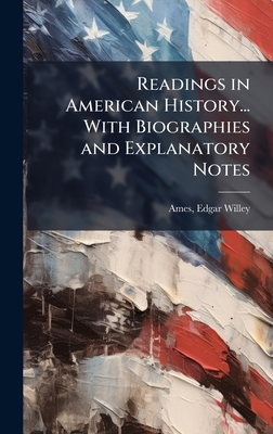 Readings in American History... With Biographies and Explanatory Notes - Ames, Edgar Willey 1870- Ed (Creator)