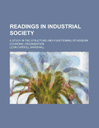 Readings in Industrial Society; A Study in the Structure and Functioning of Modern Economic Organization