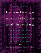 Readings in Knowledge Acquisition and Learning: Automating the Construction and Improvement of Expert Systems