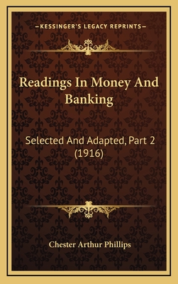 Readings in Money and Banking: Selected and Adapted, Part 2 (1916) - Phillips, Chester Arthur