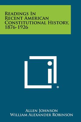 Readings in Recent American Constitutional History, 1876-1926 - Johnson, Allen (Editor), and Robinson, William Alexander (Editor)