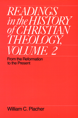 Readings in the History of Christian Theology, Volume 2: From the Reformation to the Present - Placher, William C
