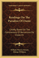 Readings on the Paradiso of Dante: Chiefly Based on the Commentary of Benvenuto Da Imola Volume 2