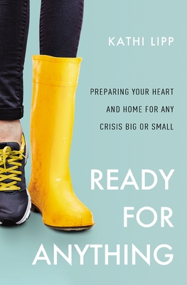 Ready for Anything: Preparing Your Heart and Home for Any Crisis Big or Small - Lipp, Kathi