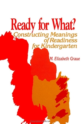 Ready for What?: Constructing Meanings of Readiness for Kindergarten - Graue, M Elizabeth, Dr.