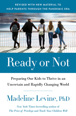 Ready or Not: Preparing Our Kids to Thrive in an Uncertain and Rapidly Changing World - Levine, Madeline