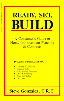 Ready, Set, Build: A Consumer's Guide to Home Improvement Planning and Contracts - Gonzalez, Steve, and Pappas, Joseph (Editor)