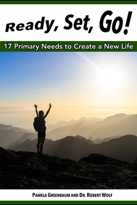 Ready, Set, Go!: 17 Primary Needs to Create a New Life - Wolf, Robert, and Greenbaum, Pamela Joy