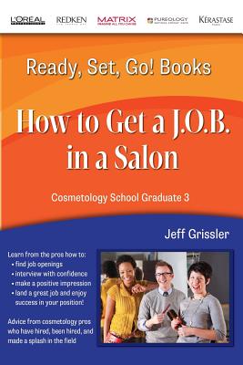 Ready, Set, Go! Cosmetology School Graduate Book 3: How to get a J.O.B. in a Salon - Ryant, Eric, and Grissler, Jeff