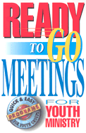 Ready-To-Go Meetings for Youth Ministry