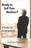 Ready to Sell Your Business: or transfer it to the next generation