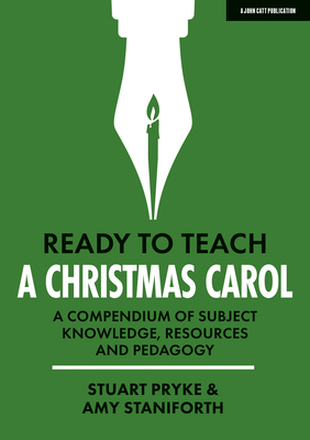 Ready to Teach: A Christmas Carol: A compendium of subject knowledge, resources and pedagogy - Staniforth, Amy, and Pryke, Stuart
