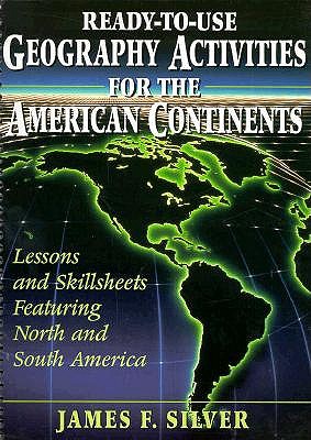 Ready-To-Use Geography Activities for the American Continents: Lessons and Skill Sheets Featuring North and South America - Silver, James F