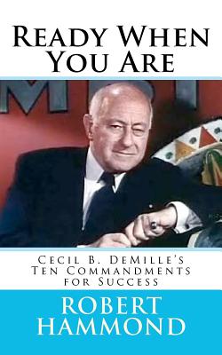 Ready When You Are: Cecil B. DeMille's Ten Commandments for Success - Hammond, Robert, MRC