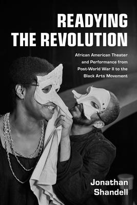 Readying the Revolution: African American Theater and Performance from Post-World War II to the Black Arts Movement - Shandell, Jonathan