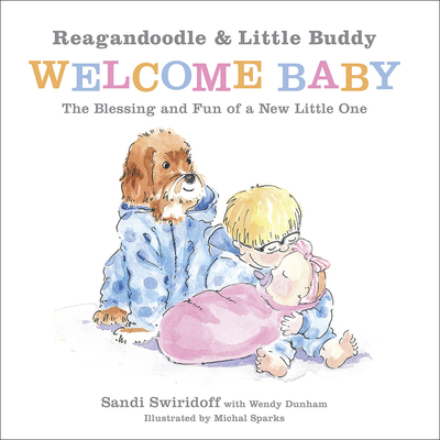 Reagandoodle and Little Buddy Welcome Baby: The Blessing and Fun of a New Little One - Sparks, Michal, and Swiridoff, Sandi, and Dunham, Wendy