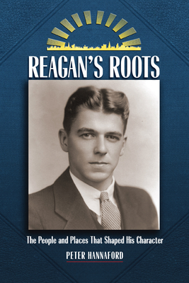 Reagan's Roots - Hannaford, Peter